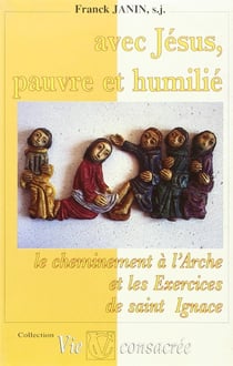 Avec Jésus, pauvre et humilié - le cheminement à l'Arche et les Exercices de saint Ignace