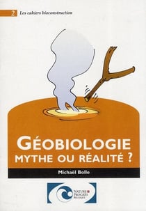 LES CAHIERS BIOCONSTRUCTION Tome 2 : géobiologie - mythe ou réalité ?