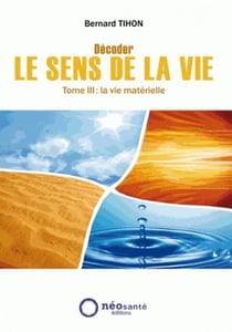 Décoder le sens de la vie Tome 3 - la vie matérielle