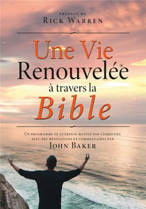 Une vie renouvelée à travers la bible : un programme de guérison motivé par l'essentiel avec des meditations et commentaires par John Baker
