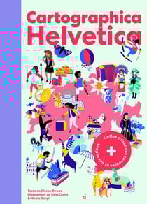 Cartographica helvetica : l'atlas suisse des curieuses et des curieux