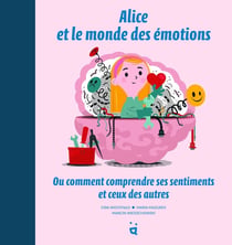 Alice et le monde des émotions : ou comment comprendre ses sentiments et ceux des autres
