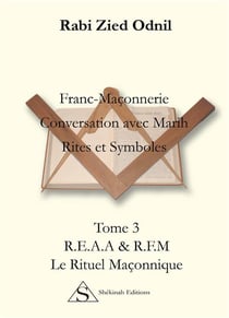 Franc-maçonnerie, conversation avec Marih, rites et symboles t.3 - R.E.A.A & R.F.M. le rituel maçonnique