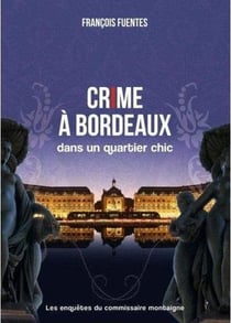 Les enquêtes du commissaire Montaigne Tome 1 : crime à Bordeaux dans un quartier chic
