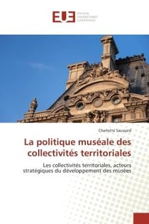 La politique muséale des collectivités territoriales : Les collectivités territoriales, acteurs stratégiques du développement des musées