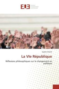 La VIe République : Réflexions philosophiques sur le changement en politique