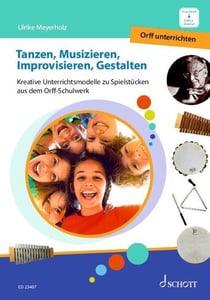 Tanzen, musizieren, improvisieren, gestalten : Kreative Unterrichtsmodelle zu Spielstücken aus dem Orff-Schulwerk