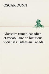 Glossaire franco-canadien et vocabulaire de locutions vicieuses usitees au canada