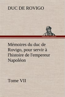 Memoires du duc de rovigo, pour servir a l'histoire de l'empereur napoleon tome vii