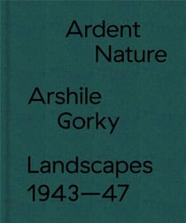 Ardent nature : arshile gorky landscapes, 1943-47