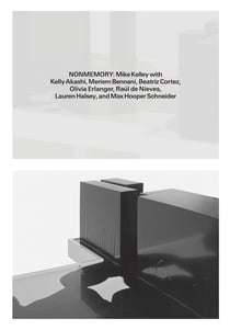 Nonmemory : Mike kelley with kelly akashi, meriem bennani, beatriz cortez, raul de nieves, olivia erl