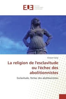 La religion de l'esclavitude ou l'échec des abolitionnistes - esclavitude, l'échec des abolitionnistes