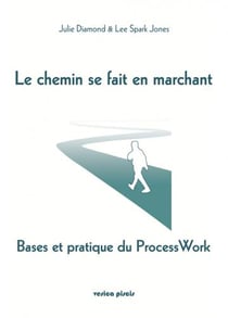 Le chemin se fait en marchant : bases et pratique du ProcessWork