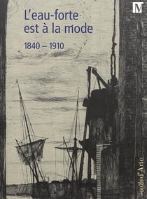 L'eau-forte est à la mode 1840-1910 : un renouveau technique et esthétique au XIXe siècle