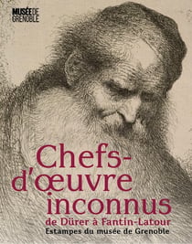 Chefs-d'oeuvre inconnus de Dürer à Fantin-Latour : Estampes du musée de Grenoble