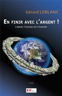 En finir avec l'argent ! libérer l'humain en l'homme