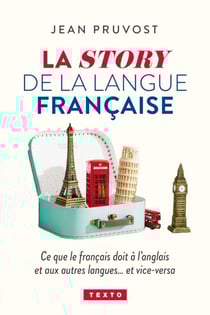 La story de la langue française : ce que le français doit à l'anglais et aux autres langues... et vice-versa