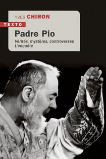 Padre Pio : Vérités, mystères, controverses. L'enquête