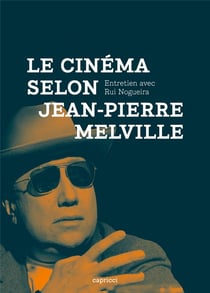 Le cinéma selon Jean-Pierre Melville - entretien avec Rui Nogueira