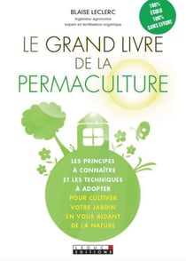Le grand livre de la permaculture - les principes à connaître et les techniques à adopter pour cultiver votre jardin en vous aidant de la nature