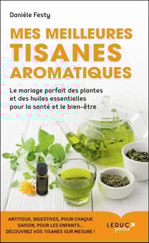 Mes meilleures tisanes aromatiques - le mariage parfait des plantes et des huiles essentielles pour la santé et le bien-être