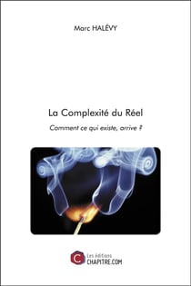 La complexité du réel - comment ce qui existe, arrive ?
