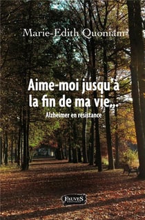 Aime-moi jusqu'à la fin de ma vie Alzheimer en résistance