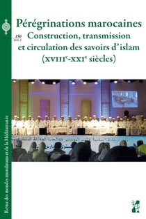 Revue des mondes musulmans et de la Méditerranée Tome 150 : pérégrinations marocaines : construction, transmission et circulation des savoirs d'islam, XVIIIe-XXIe siècles