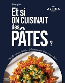 Et si on mangeait des pâtes ? Crozets, avoines, épinettes... 50 recettes pour réinventer les pâtes