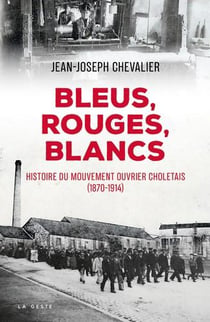 Bleus, rouges, blancs - histoire du mouvement ouvrier choletais (1870-1914)