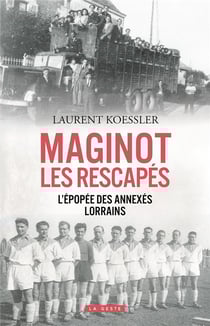 Maginot, les rescapés - L'épopée des annexes lorrains