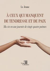 À ceux qui manquent de tendresse et de paix : Ma vie en une journée de vingt-quatre poèmes