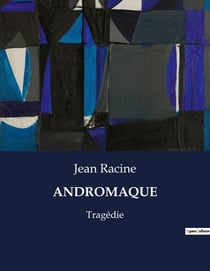 ANDROMAQUE : Une tragédie classique de la passion et du destin