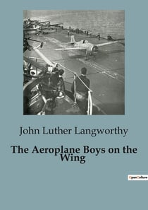 The Aeroplane Boys on the Wing : Adventures and Rivalries in Early Aviation