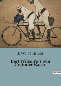 Bert Wilson's Twin Cylinder Racer : The Thrilling Journey of a Young Racer Across America