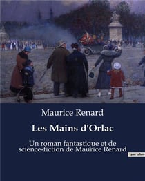 Les Mains d'Orlac : Un roman fantastique et de science-fiction de Maurice Renard