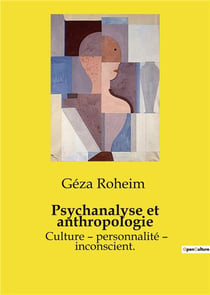 Psychanalyse et anthropologie : Culture - personnalité - inconscient.