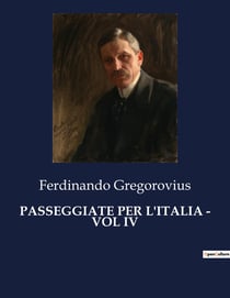 PASSEGGIATE PER L'ITALIA - VOL IV : Un viaggio nel cuore dell'Italia del XIX secolo