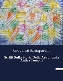Scritti Sulla Storia Della Astronomia Antica Tomo Ii : Un viaggio nel cosmo delle antiche civiltà