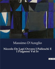 Niccolo De Lapi Ovvero I Palleschi E I Piagnoni Vol Iv : Intrighi e passioni nella Firenze rinascimentale