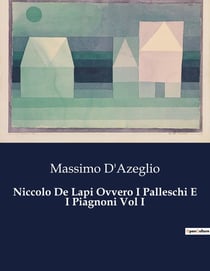 Niccolo De Lapi Ovvero I Palleschi E I Piagnoni Vol I : Intrighi e passioni nella Firenze rinascimentale