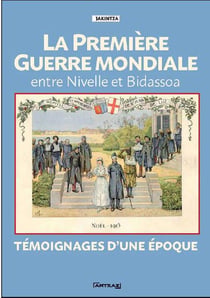 La Première Guerre mondiale - entre Nivelle et Bidassoa - témoignages d'une époque