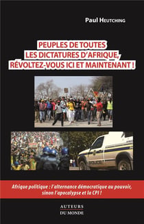 Peuples de toutes les dictatures d'afrique, révoltez-vous ici et maintenant ! afrique politique : l'alternance démocratique au pouvoir, sinon l'apocalypse et la cpi !
