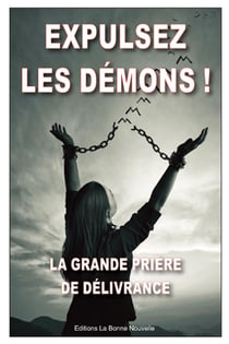 Expulsez les démons : la grande prière de délivrance