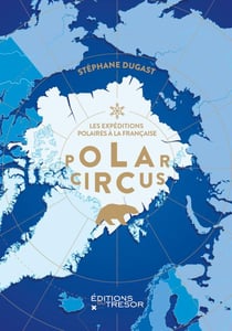 Polar circus - les expéditions polaires à la française