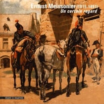 Ernest Meissonier, 1815-1891 : Un certain regard