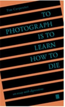 To photograph is to learn how to die : an essay with digressions