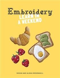 Embroidery : learn in a weekend