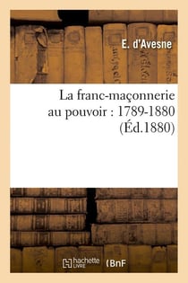 La franc-maçonnerie au pouvoir : 1789-1880 (Éd.1880)
