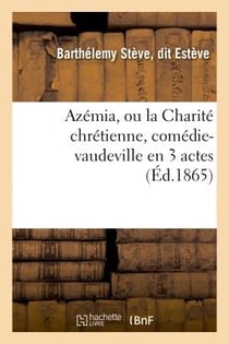 Azemia, ou la charite chretienne, comedie-vaudeville en 3 actes